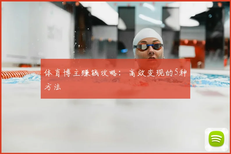 体育博主赚钱攻略：高效变现的5种方法