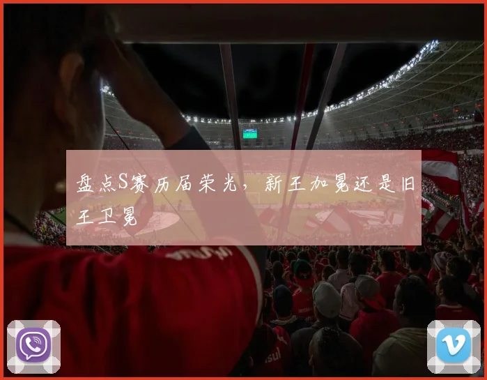 盘点S赛历届荣光，新王加冕还是旧王卫冕