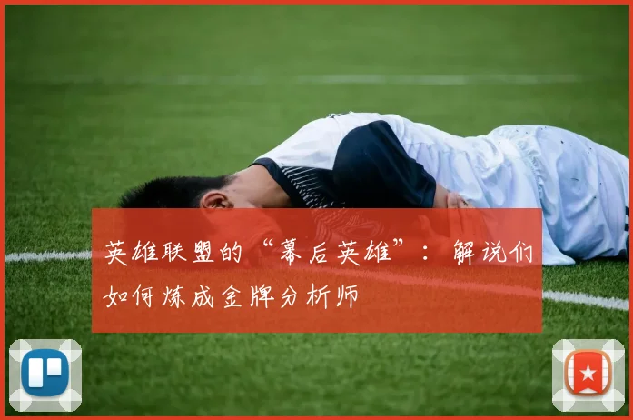 英雄联盟的“幕后英雄”：解说们如何炼成金牌分析师