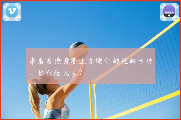 来看看热身赛上李刚仁的这脚长传，你们给几分？