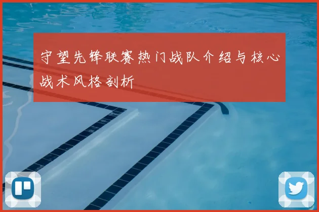 守望先锋联赛热门战队介绍与核心战术风格剖析